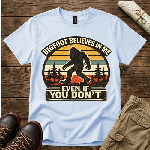 Bigfoot Believes in Me Even You Don't T-Shirt